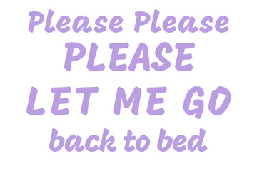 Please please let me go back to bed funny quote design purple text. Sleepy, tired, adulting concept, transparent background 