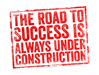 The Road to Success is Always Under Construction - suggests that achieving success is an ongoing process that requires continuous effort, improvement, and adaptation, text concept stamp