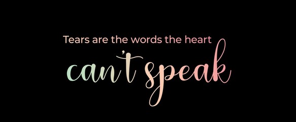 Tears are the words the heart can't speak handwritten slogan on dark background. Brush calligraphy banner. Illustration quote for banner, card or t-shirt print design. Message inspiration. Aesthetic d
