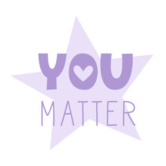 You matter quote. Motivational and inspirational lettering about emotional support and mental wellbeing. Vector flat illustration for cards and stickers.