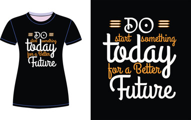 Do start something today for a better future T shirt Design 