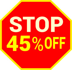 45 percent off.discount for sale.stop sign with red background letters and numbers in yellow.