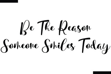 Be The Reason Someone Smiles Today  typography text of Motivational quote,