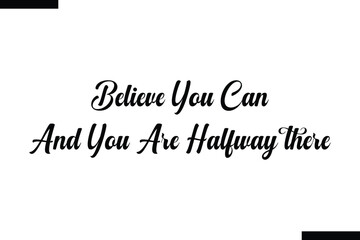 Believe you can and you are halfway there  typography text of Motivational quote,