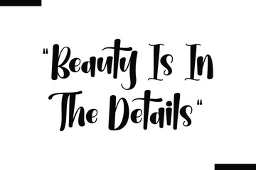 Beauty is in the details  typography text of Motivational quote,