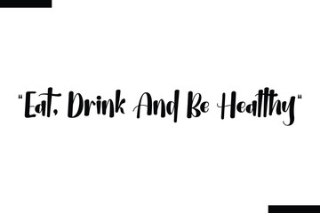 Eat, drink and be healthy  typography text of Motivational quote,