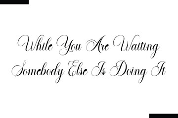 While You Are Waiting Somebody Else Is Doing It Travel Saying Typography Text Design 