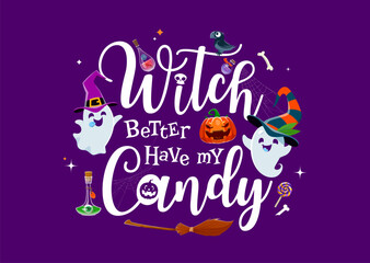 Halloween t-shirt quote Witch Better Have My Candy for holiday horror night, cartoon vector. Halloween quote with comic funny kawaii ghost characters with witch hat and broom, pumpkin and spiderweb