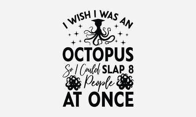 I Wish I Was An Octopus So  - Octopus T-shirt Design,  Isolated on white background, This illustration can be used as a print on t-shirts and bags, cover book, templet, stationary or as a poster.