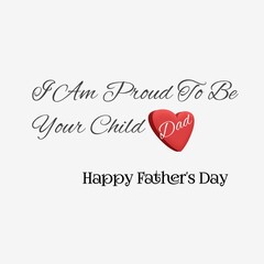 I am Proud To Be Your Child Dad,Happy Father's Day Show your Dad some love this Father's Day with this heartwarming illustration design with typography lettering.
