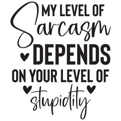 my level of sarcasm depends on your level of stupidty