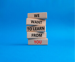 We want to learn from you symbol. Wooden blocks with words We want to learn from you. Beautiful blue background. Business and We want to learn from you. Copy space.