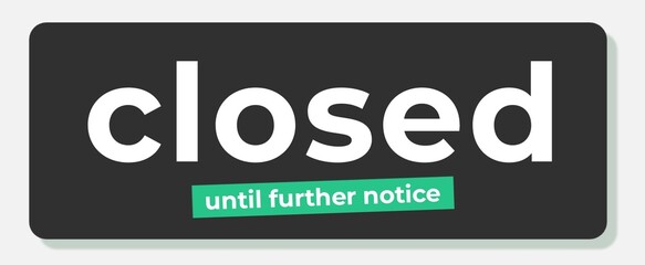 Closed Until Further Notice Sign Typography. Green shape. Isolated on white background. 