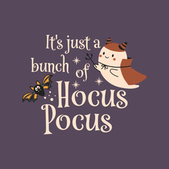 It's just a bunch of Hocus Pocus Halloween vector quote. Cute ghost vector illustration. Halloween haunted, boo spooky. Happy Holiday quote, funny design.