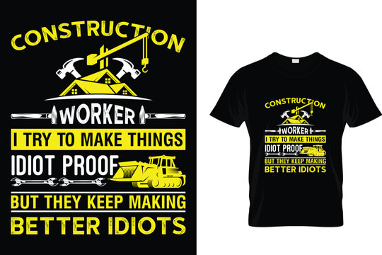 Construction worker I try to make things idiot proof but they keep making better idiots - Construction T-Shirt Design