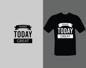 Make today great t-shirt for my new work. Text Design. Vector Illustration.