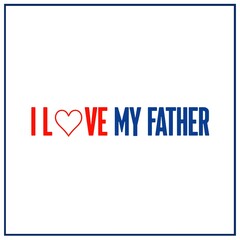 I Love My Father - Simple Design with Heart Symbol and Bold Red Text
