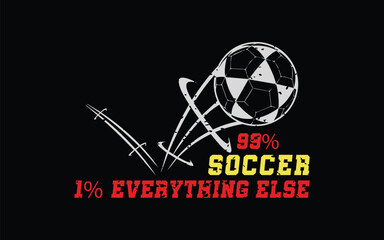 99% Soccer, 1% Everything Else. Sports Vector Illustration quote. Design for t shirt, typography, print, poster, banner, gift card, label sticker, flyer, mug design etc. EPS-10
