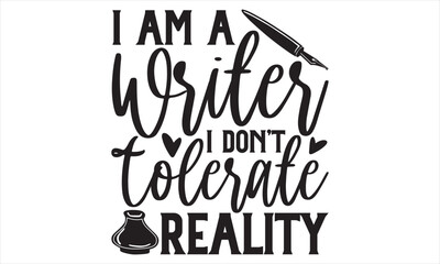 I Am A Writer I Don’t Tolerate Reality - Writer T Shirt Design, Hand drawn lettering phrase isolated on white background, For the design of postcards, banner, flyer and mug.