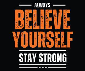 always believe yourself stay strong. t-shirt design. T shirt print design with quote. T-shirt design with typography and design for tee print, vector illustration. quotes. apparel and clothing.
