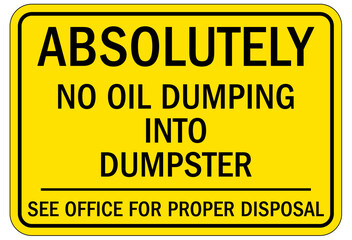 Dumpster sign absolutely no oil dumping into dumpster. See office for proper disposal