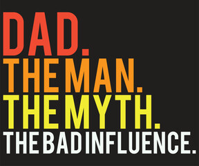 Dad The Man The Myth The Bad Influence
