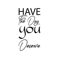 have the day you deserve black letter quote