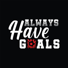 3.	Always have goals. Soccer, Football t shirt design. Sports vector quote. Design for t shirt, print, poster, banner, gift card, label sticker, mug design, Soccer logo, Football club logo etc. POD 