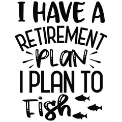 i have a retirement plan i plan to fish