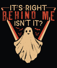 It's Right Behind Me Isn't It T-Shirt, Ghost Shirt, Halloween Ghost Shirt, Halloween Typography Shirt Print Template