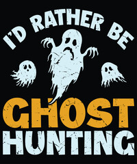 I'd Rather Be Ghost Hunting T-Shirt Halloween Shirt, Happy Halloween Shirt Print Template