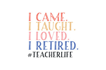 I came I taught I loved I Retired teacher life, Retro Teacher Quote typography T shirt design