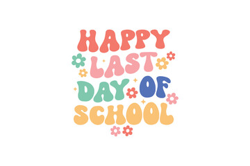 Happy last day of  school Retro Teacher Quote typography T shirt design