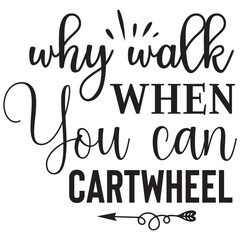 why walk when you can cartwheel