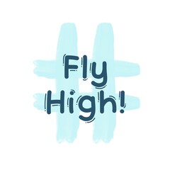 Fly High!. Brush Lettering Illustration Design. Isolated on white background with pastel blue hashtag. Cute theme. 