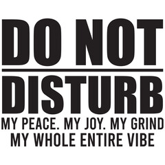 do not distrub my peace my joy my grind my whole entire vibe