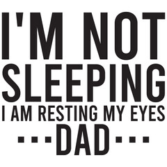 i am not sleeping i am resting my eyes dad