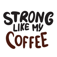 Strong like my Coffee text lettering. Hand drawn vector art.
