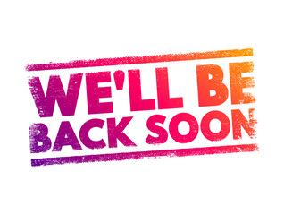 We'll Be Back Soon - typically means that the person or entity that has temporarily left will return in a short amount of time, text concept stamp