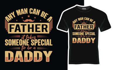 Any man can be a father it takes someone special to be a daddy t-shirt design, father's day t-shirt design, typography tshirt design
