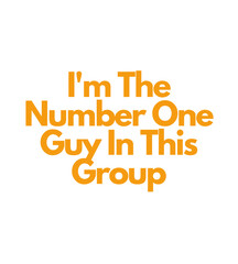 T Shirt Design I'm the number one guy in this group