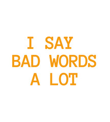 T Shirt Design I say bad words a lot