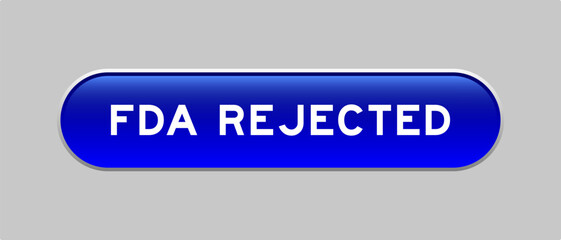 Blue color capsule shape button with word FDA rejected on gray background