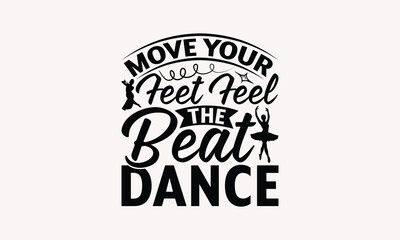 Move Your Feet Feel The Beat Dance - Dancing T-shirt Design, Drawn Vintage Illustration With Hand-Lettering And Decoration Elements, Calligraphy Vector, For Cutting Machine, Silhouette Cameo, EPS-1
