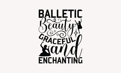 Balletic Beauty Graceful And Enchanting - Dancing T-shirt Design, Print On And Bags, Greeting Card Template, Inspiration Vector, Isolated On White Background.