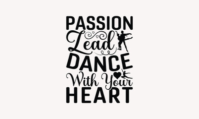 Passion Lead Dance With Your Heart - Dancing T-shirt Design, Isolated On Fresh Pattern Black, Vector With Typography Text, Web Clip Art T-shirt.