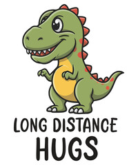 LONG DISTANCE HUGS funny T-shirt design vector, Tyrannosaurus rex, Dinosaur, Dinosaur meme shirt,
