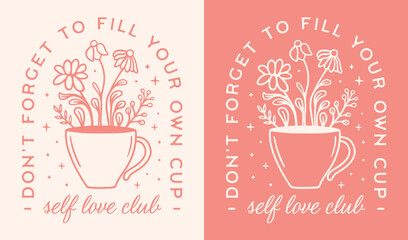 Self love club lettering don't forget to fill your own cup self care quotes poster. Boho retro pink wildflowers floral coffee tea aesthetic new mom mental health support reminder women shirt design.