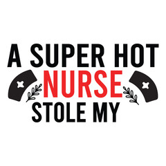  A Super Hot Nurse Stole My   typography,nurse t shirt funny,vector,medicine, nurse,