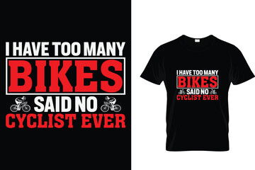 I have too many bikes said no cyclist Ever - Cycling T-Shirt